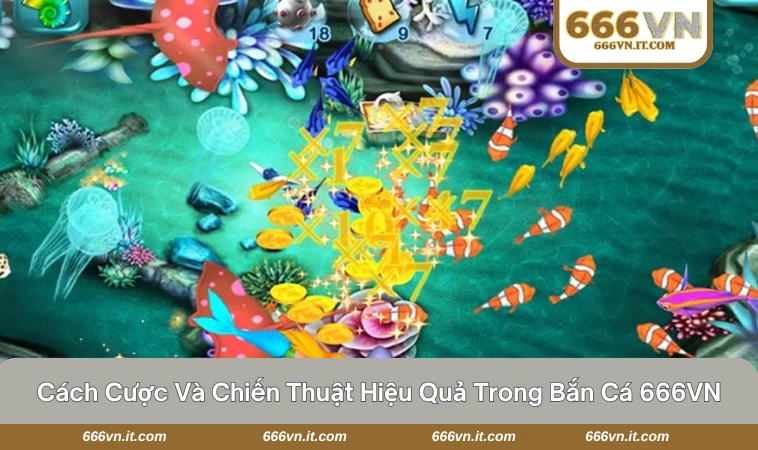 Bắn Cá 666VN 3 Mẹo bắn cá thông minh giúp người chơi tối ưu phần thưởng